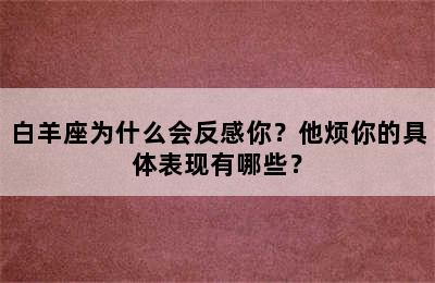 白羊座为什么会反感你？他烦你的具体表现有哪些？