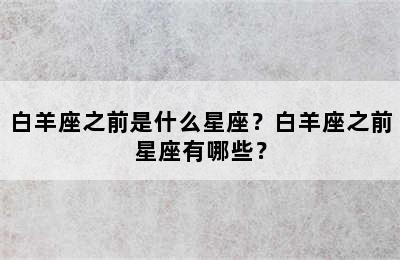 白羊座之前是什么星座？白羊座之前星座有哪些？