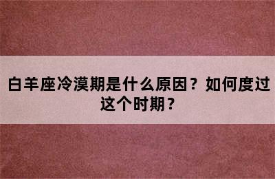 白羊座冷漠期是什么原因？如何度过这个时期？