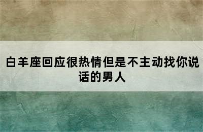 白羊座回应很热情但是不主动找你说话的男人