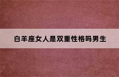 白羊座女人是双重性格吗男生