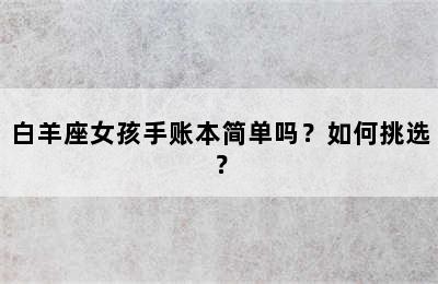 白羊座女孩手账本简单吗？如何挑选？