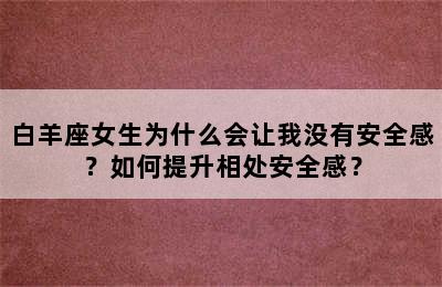 白羊座女生为什么会让我没有安全感？如何提升相处安全感？