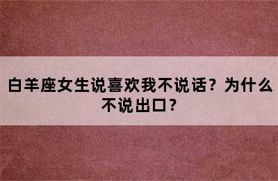 白羊座女生说喜欢我不说话？为什么不说出口？