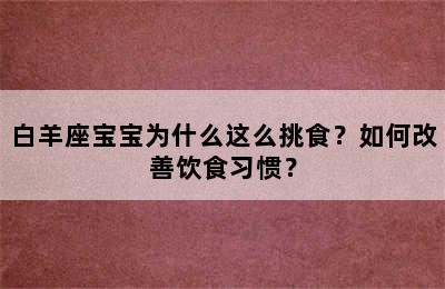 白羊座宝宝为什么这么挑食？如何改善饮食习惯？