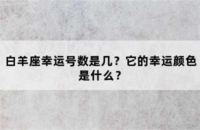 白羊座幸运号数是几？它的幸运颜色是什么？