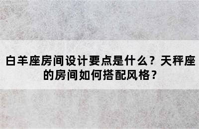 白羊座房间设计要点是什么？天秤座的房间如何搭配风格？