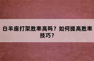 白羊座打架胜率高吗？如何提高胜率技巧？