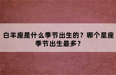 白羊座是什么季节出生的？哪个星座季节出生最多？
