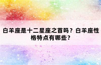 白羊座是十二星座之首吗？白羊座性格特点有哪些？