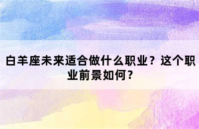 白羊座未来适合做什么职业？这个职业前景如何？