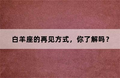 白羊座的再见方式，你了解吗？