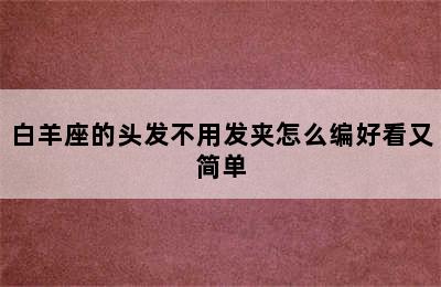 白羊座的头发不用发夹怎么编好看又简单