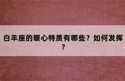 白羊座的暖心特质有哪些？如何发挥？