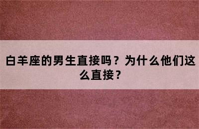 白羊座的男生直接吗？为什么他们这么直接？
