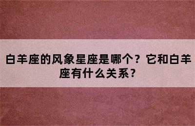 白羊座的风象星座是哪个？它和白羊座有什么关系？