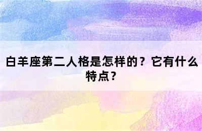 白羊座第二人格是怎样的？它有什么特点？