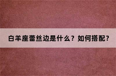 白羊座蕾丝边是什么？如何搭配？