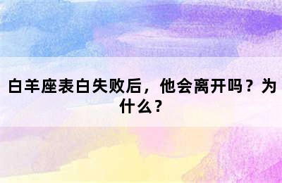 白羊座表白失败后，他会离开吗？为什么？