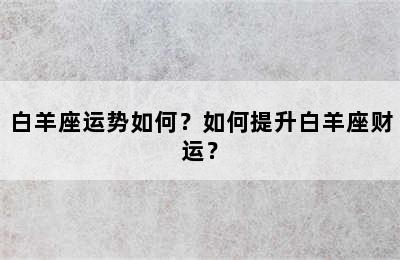 白羊座运势如何？如何提升白羊座财运？