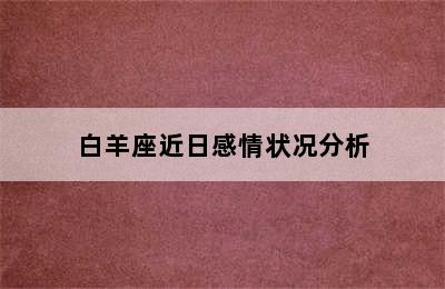 白羊座近日感情状况分析