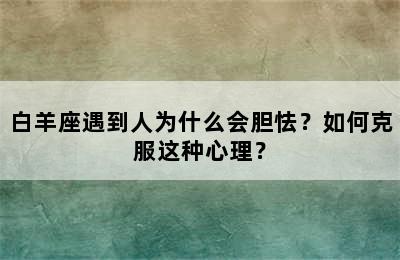 白羊座遇到人为什么会胆怯？如何克服这种心理？