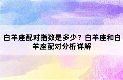 白羊座配对指数是多少？白羊座和白羊座配对分析详解