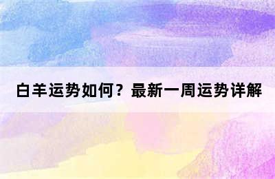 白羊运势如何？最新一周运势详解
