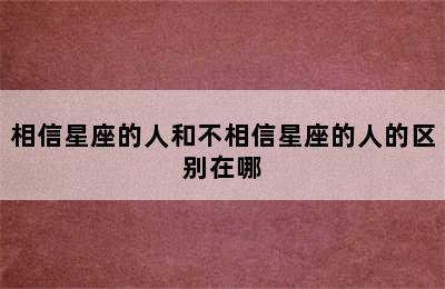 相信星座的人和不相信星座的人的区别在哪