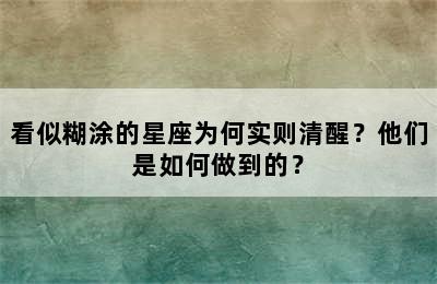 看似糊涂的星座为何实则清醒？他们是如何做到的？