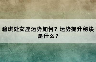 碧琪处女座运势如何？运势提升秘诀是什么？