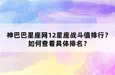 神巴巴星座网12星座战斗值排行？如何查看具体排名？
