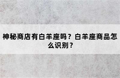 神秘商店有白羊座吗？白羊座商品怎么识别？