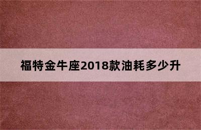 福特金牛座2018款油耗多少升