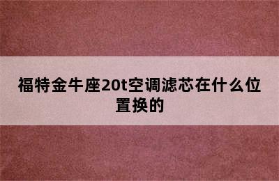 福特金牛座20t空调滤芯在什么位置换的