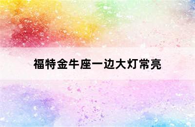 福特金牛座一边大灯常亮