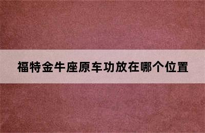 福特金牛座原车功放在哪个位置