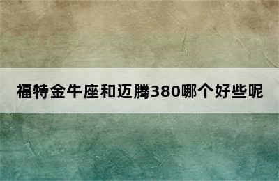 福特金牛座和迈腾380哪个好些呢