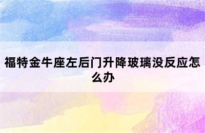 福特金牛座左后门升降玻璃没反应怎么办