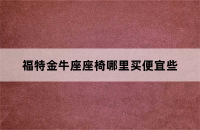 福特金牛座座椅哪里买便宜些