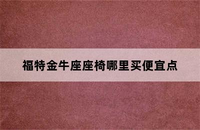 福特金牛座座椅哪里买便宜点