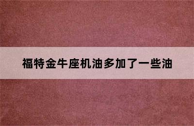 福特金牛座机油多加了一些油