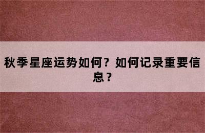 秋季星座运势如何？如何记录重要信息？