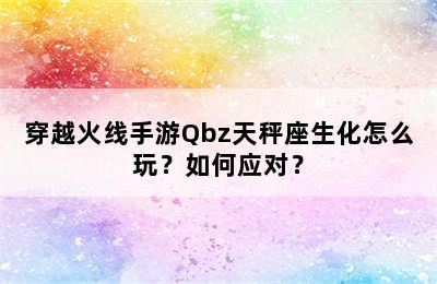 穿越火线手游Qbz天秤座生化怎么玩？如何应对？