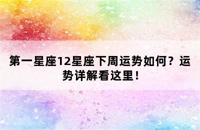 第一星座12星座下周运势如何？运势详解看这里！