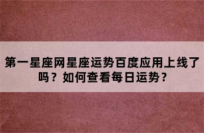第一星座网星座运势百度应用上线了吗？如何查看每日运势？