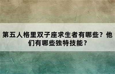 第五人格里双子座求生者有哪些？他们有哪些独特技能？