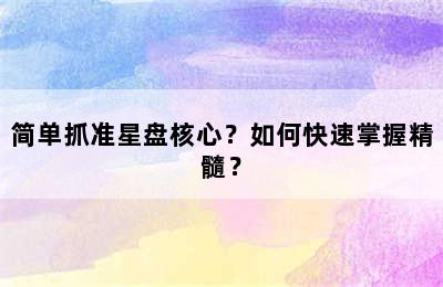 简单抓准星盘核心？如何快速掌握精髓？