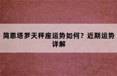 简恩塔罗天秤座运势如何？近期运势详解