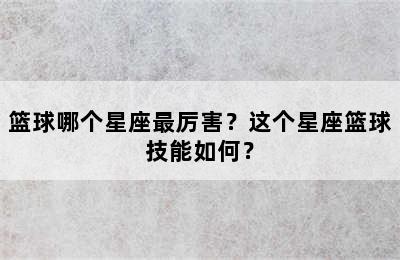 篮球哪个星座最厉害？这个星座篮球技能如何？